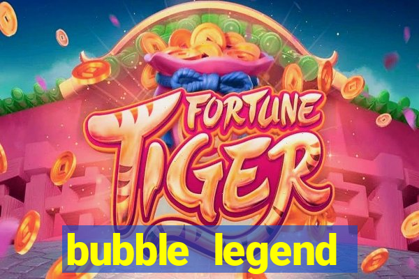 bubble legend ganhar dinheiro